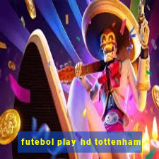 futebol play hd tottenham